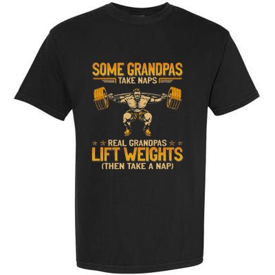 Weightlifting Some Grandpas Take Naps Real Grandpas Garment-Dyed Heavyweight T-Shirt