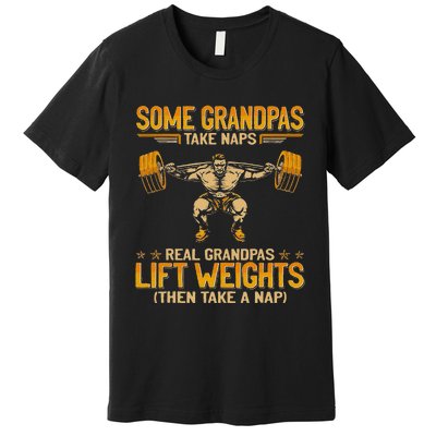 Weightlifting Some Grandpas Take Naps Real Grandpas Premium T-Shirt