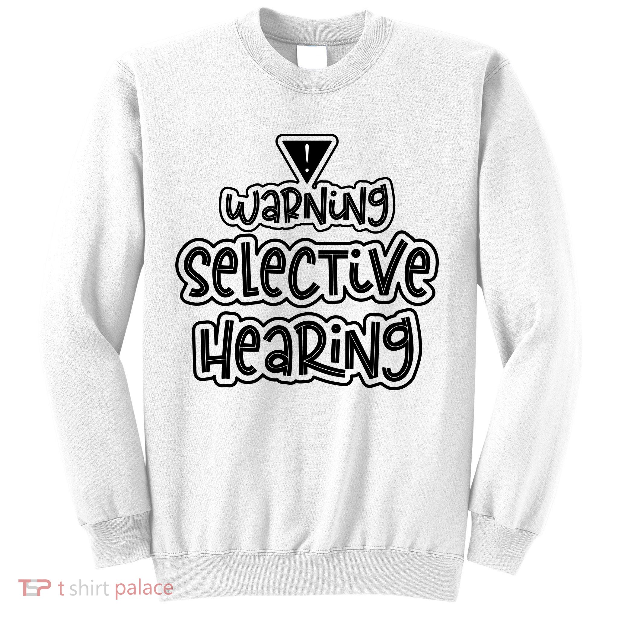 Warning Selective Hearing Funny T Sweatshirt