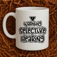 Warning Selective Hearing Funny T Mug