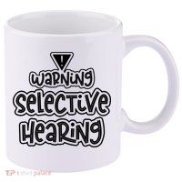 Warning Selective Hearing Funny T 11oz C Handle Ceramic Mug