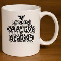 Warning Selective Hearing Funny T 11oz C Handle Ceramic Mug