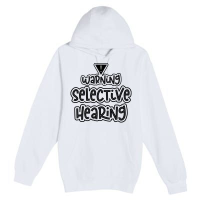 Warning Selective Hearing Funny T Premium Pullover Hoodie