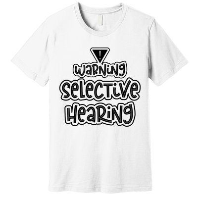 Warning Selective Hearing Funny T Premium T-Shirt