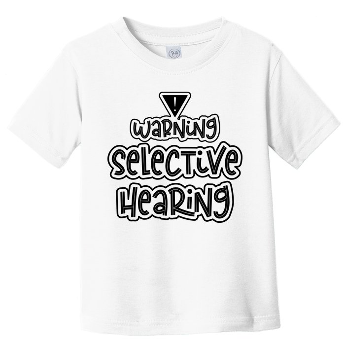Warning Selective Hearing Funny T Toddler T-Shirt