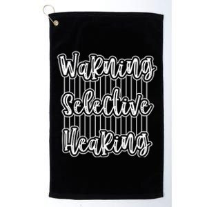 Warning Selective Hearing | Funny Quote Platinum Collection Golf Towel