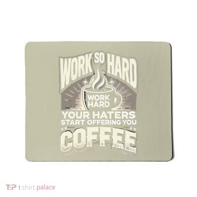 Work So Hard Your Haters Start Offering You Coffee Success Mousepad