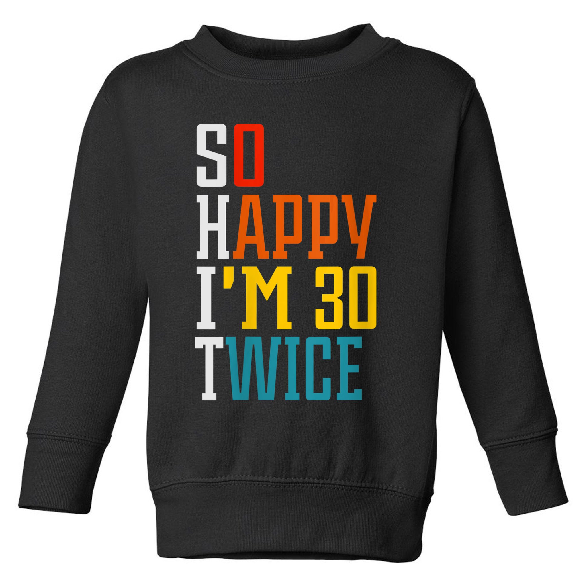 WoM.e.ns So Happy I'm 30 Twice Funny 60th Birthday Gift V-Neck Toddler Sweatshirt