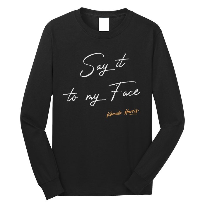 Women Say It To My Face Kamala Harris Debate Gift Long Sleeve Shirt