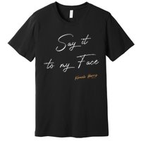 Women Say It To My Face Kamala Harris Debate Gift Premium T-Shirt