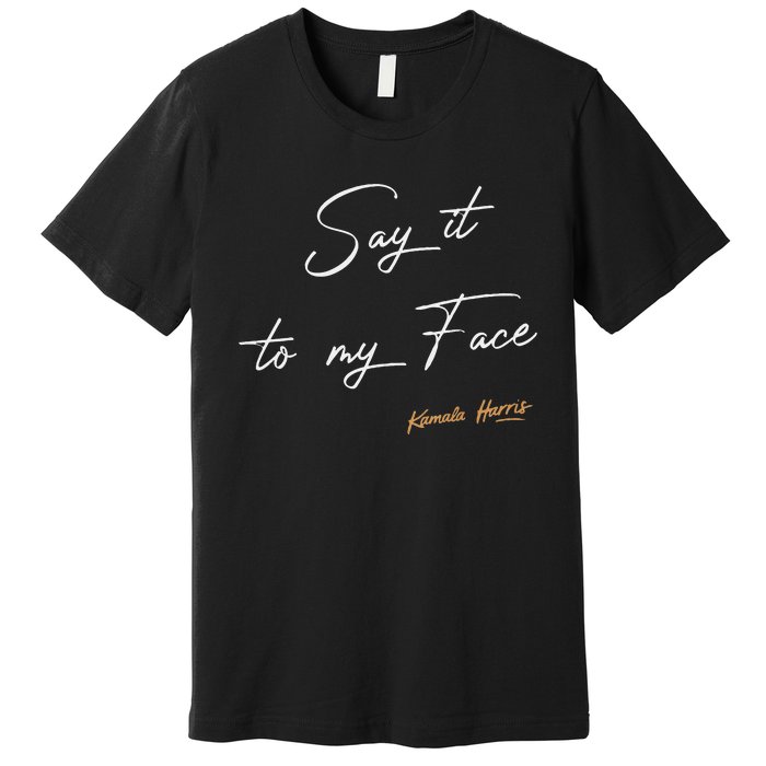 Women Say It To My Face Kamala Harris Debate Gift Premium T-Shirt