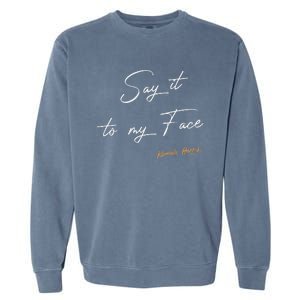 Women Say It To My Face Kamala Harris Debate Gift Garment-Dyed Sweatshirt