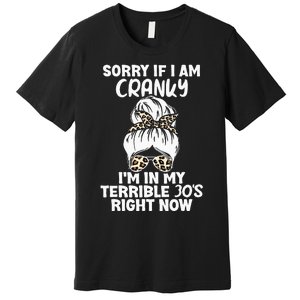 Women Sorry If I Am Cranky Im In My Terrible 30S Right Now Premium T-Shirt