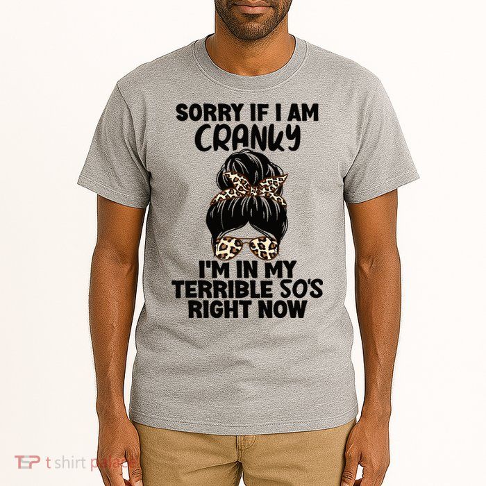 Wo Sorry If I Am Cranky I'm In My Terrible 50'S Right Now Tall T-Shirt