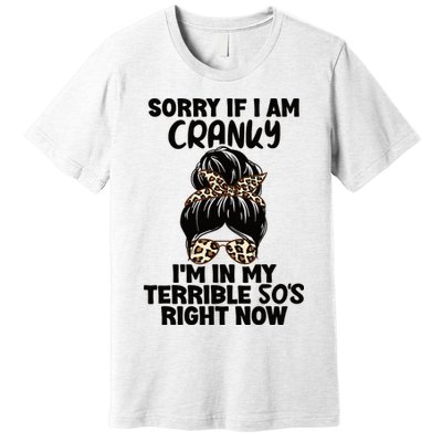 Wo Sorry If I Am Cranky I'm In My Terrible 50'S Right Now Premium T-Shirt