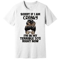 Wo Sorry If I Am Cranky I'm In My Terrible 50'S Right Now Premium T-Shirt