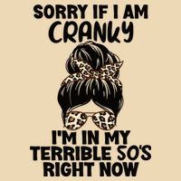 Wo Sorry If I Am Cranky I'm In My Terrible 50'S Right Now Bag