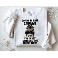 Wo Sorry If I Am Cranky I'm In My Terrible 50'S Right Now Sweatshirt