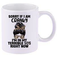 Wo Sorry If I Am Cranky I'm In My Terrible 50'S Right Now 11oz C Handle Ceramic Mug