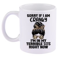 Wo Sorry If I Am Cranky I'm In My Terrible 50'S Right Now 11oz C Handle Ceramic Mug