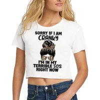 Wo Sorry If I Am Cranky I'm In My Terrible 50'S Right Now Crop Top