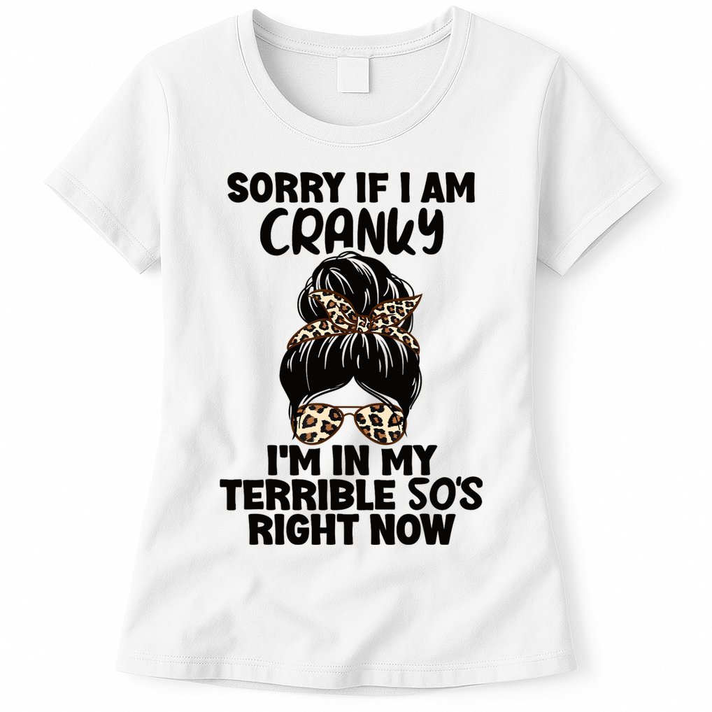 Wo Sorry If I Am Cranky I'm In My Terrible 50'S Right Now Womens T-Shirt