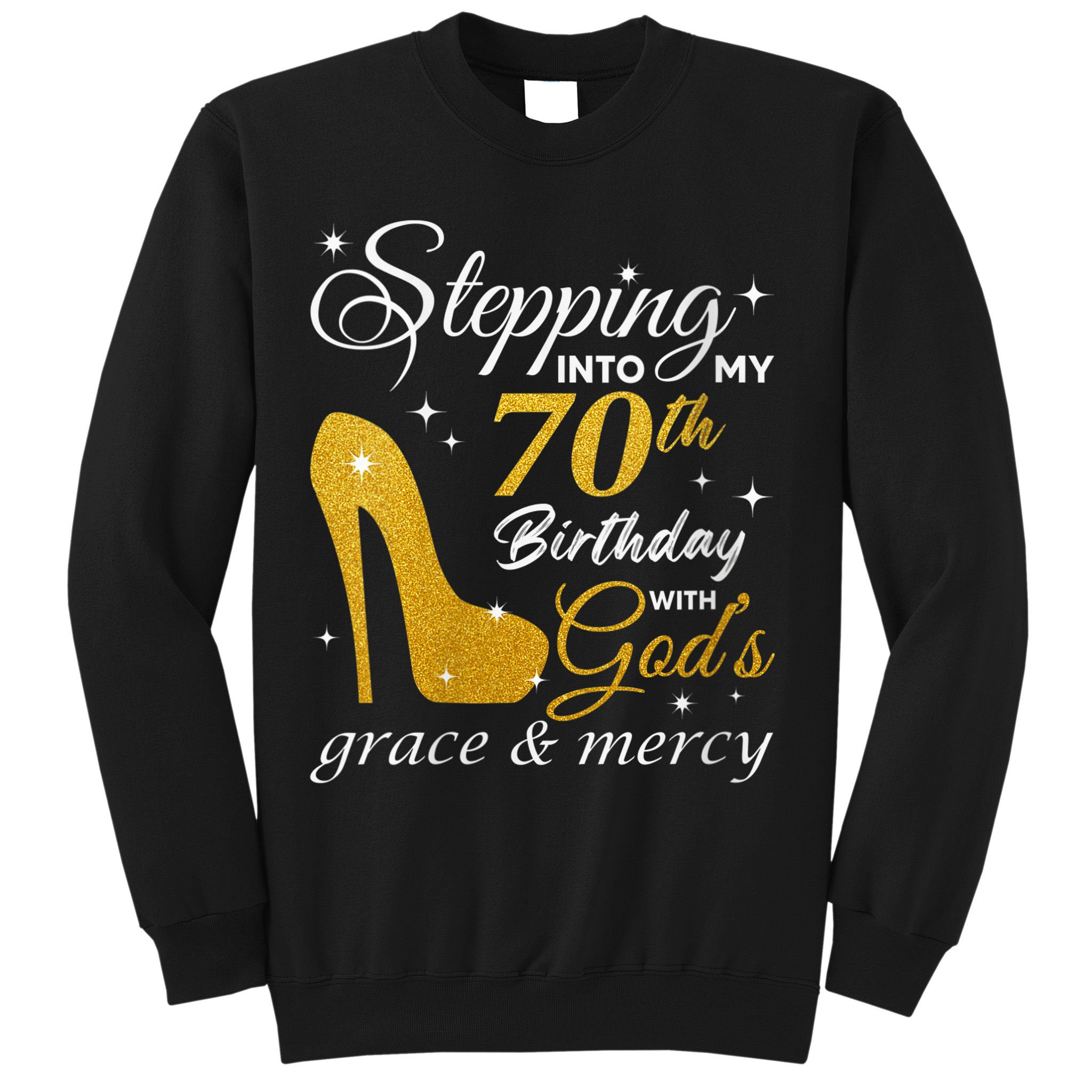 Wo Stepping Into My 70th Birthday With God's Grace And Mercy Sweatshirt