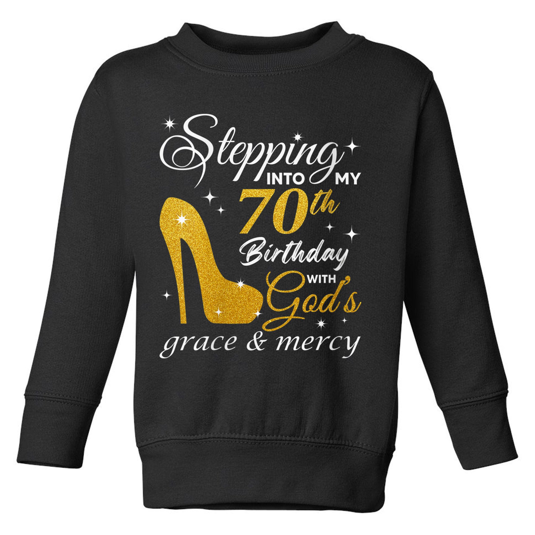 Wo Stepping Into My 70th Birthday With God's Grace And Mercy Toddler Sweatshirt