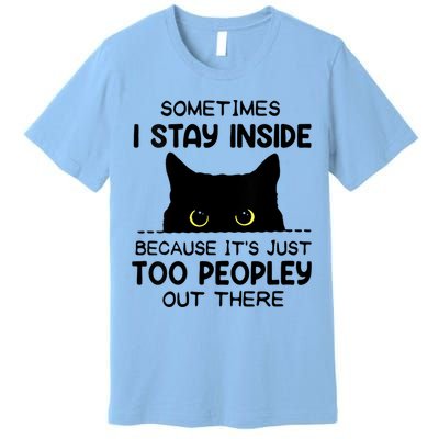 Womens Sometimes I Stay Inside It's Too Peopley Out There Bleached Premium T-Shirt