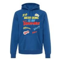 Water Skiing Is My Superpower Water Skiing Water Skier Cool Gift Premium Hoodie