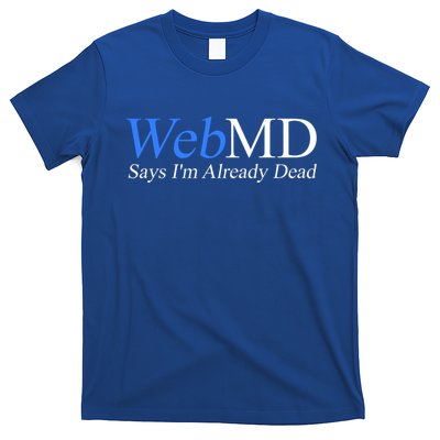 WebMD Says I'm Already Dead  T-Shirt