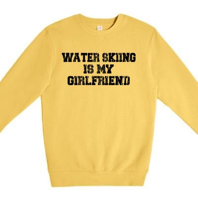 Water Skiing Is My Friend Water Skiing Water Skier Cute Gift Premium Crewneck Sweatshirt