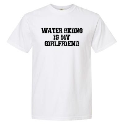 Water Skiing Is My Friend Water Skiing Water Skier Cute Gift Garment-Dyed Heavyweight T-Shirt