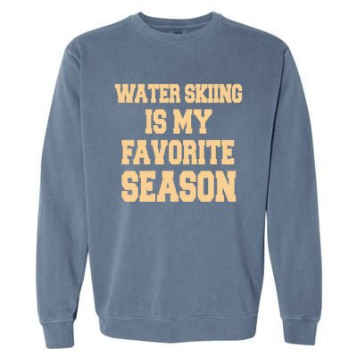 Water Skiing Is My Favorite Season Cute Gift Garment-Dyed Sweatshirt