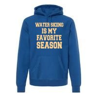 Water Skiing Is My Favorite Season Cute Gift Premium Hoodie