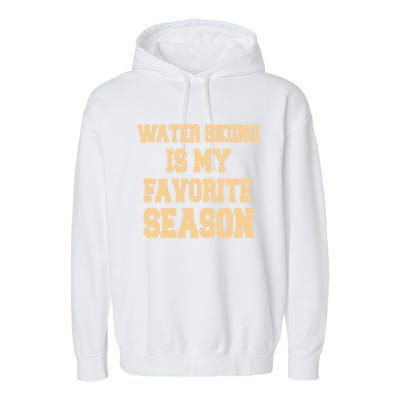 Water Skiing Is My Favorite Season Cute Gift Garment-Dyed Fleece Hoodie