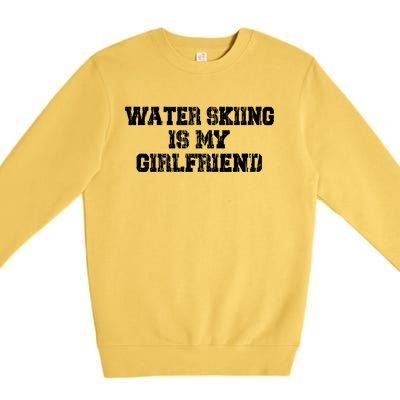 Water Skiing Is My Friend Water Skiing Water Skier Gift Premium Crewneck Sweatshirt