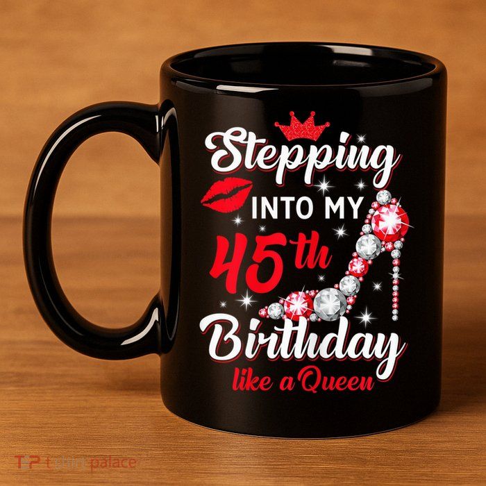 Wo Stepping Into My 45th Birthday Like a Queen, Funny Gift 11oz C Handle Ceramic Mug
