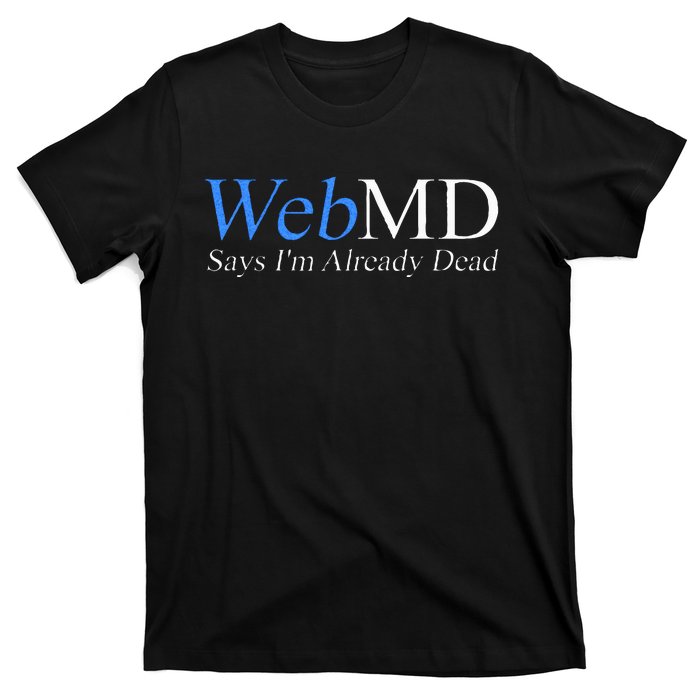 WebMD Says I'm Already Dead  T-Shirt