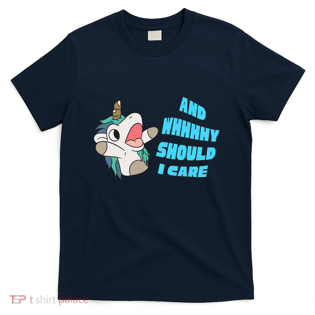 WHY SHOULD I CARE UNICORN GIFTS FUNNY SARCASTIC T-Shirt
