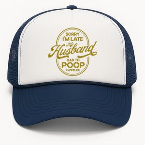 Wo Sorry I'm Late My Husband Had To Poop Sarcasm Trucker Hat