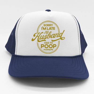 Wo Sorry I'm Late My Husband Had To Poop Sarcasm Trucker Hat