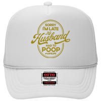 Wo Sorry I'm Late My Husband Had To Poop Sarcasm High Crown Mesh Back Trucker Hat