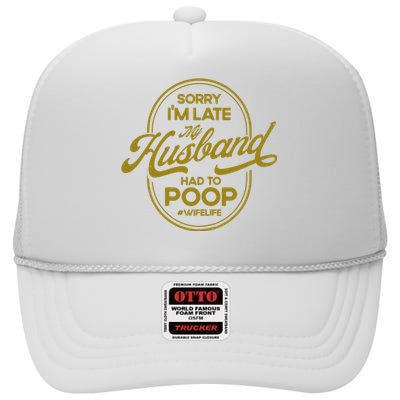 Wo Sorry I'm Late My Husband Had To Poop Sarcasm High Crown Mesh Back Trucker Hat