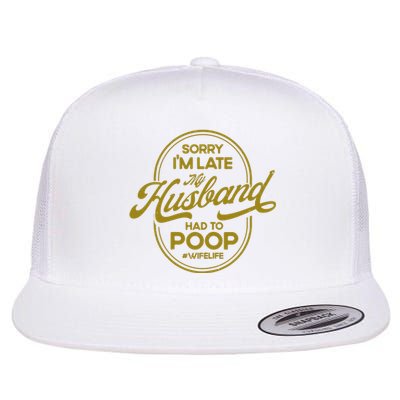 Wo Sorry I'm Late My Husband Had To Poop Sarcasm Flat Bill Trucker Hat