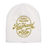 Wo Sorry I'm Late My Husband Had To Poop Sarcasm Short Acrylic Beanie