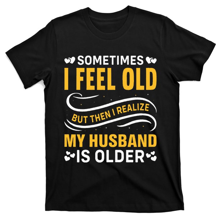 Wife Sometimes I Feel Old I Realise My Husband Is Older T-Shirt