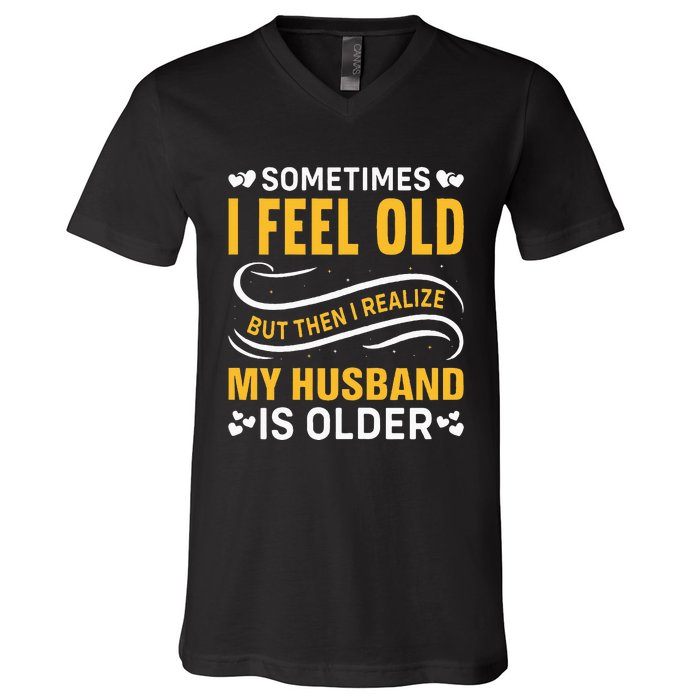 Wife Sometimes I Feel Old I Realise My Husband Is Older V-Neck T-Shirt