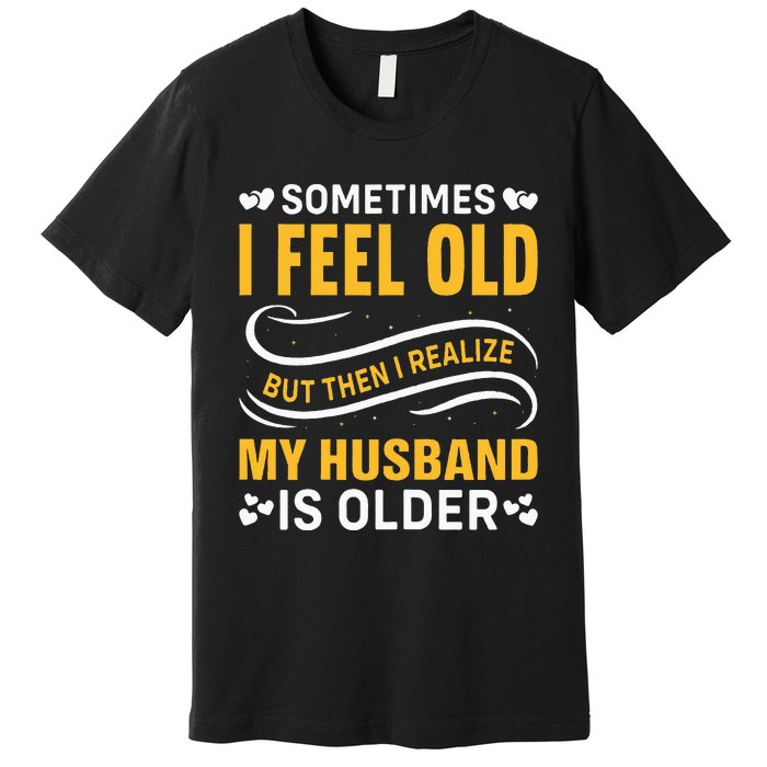 Wife Sometimes I Feel Old I Realise My Husband Is Older Premium T-Shirt