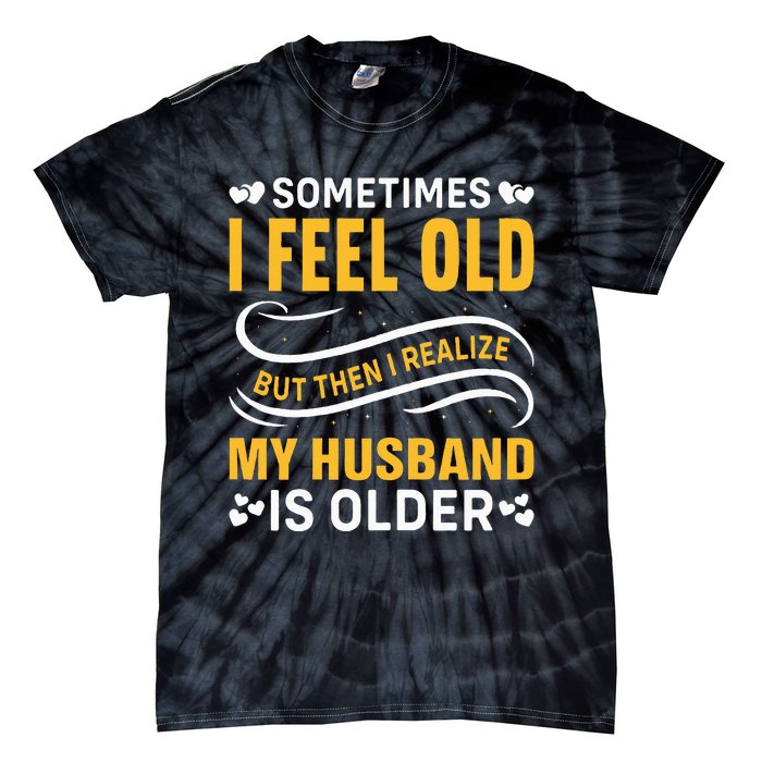 Wife Sometimes I Feel Old I Realise My Husband Is Older Tie-Dye T-Shirt